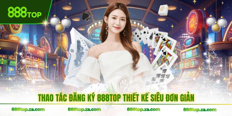 Thao tác đăng ký 888TOP thiết kế siêu đơn giản